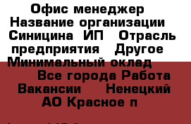 Офис-менеджер › Название организации ­ Синицина, ИП › Отрасль предприятия ­ Другое › Минимальный оклад ­ 17 490 - Все города Работа » Вакансии   . Ненецкий АО,Красное п.